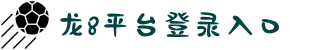 long8-龙8(中国)唯一官方网站